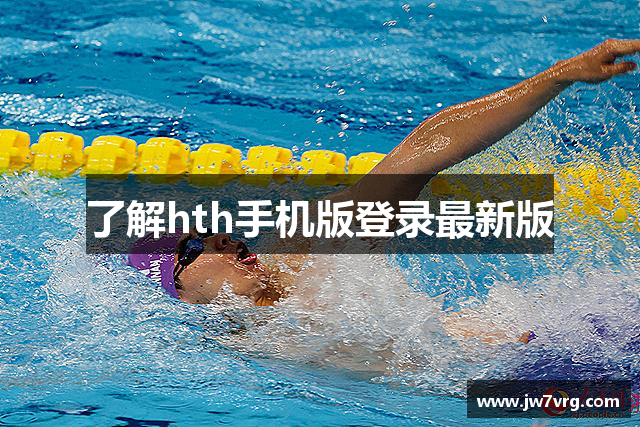 了解hth手机版登录最新版